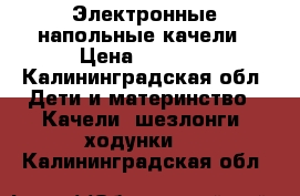 Электронные напольные качели › Цена ­ 3 000 - Калининградская обл. Дети и материнство » Качели, шезлонги, ходунки   . Калининградская обл.